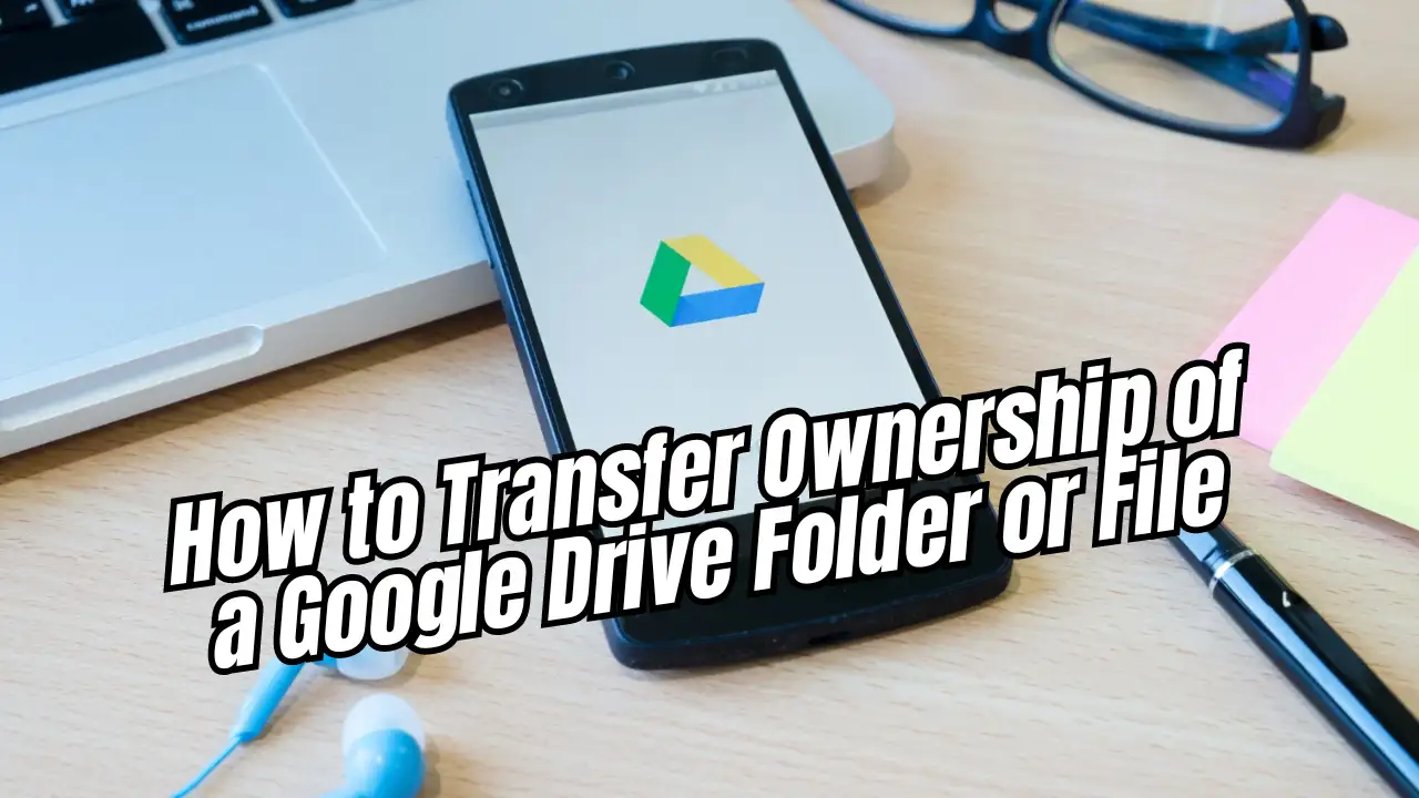 How to Transfer Ownership of a Google Drive Folder or File